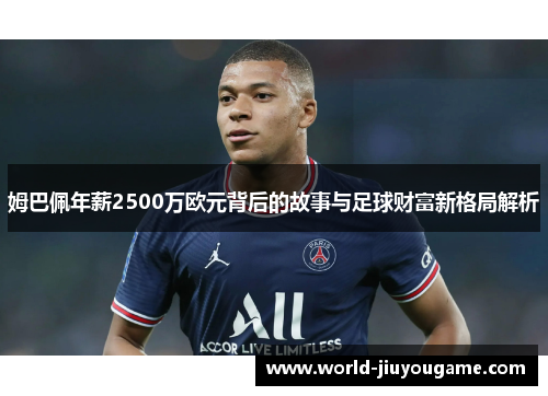 姆巴佩年薪2500万欧元背后的故事与足球财富新格局解析